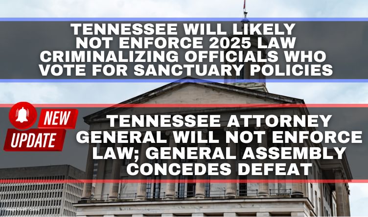Tennessee Will Likely Not Enforce 2025 Law Criminalizing Officials Who Vote For Sanctuary Policies (Update 3.2.26)