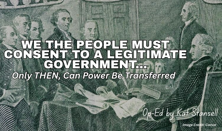 We The People Must Consent To A Legitimate Government... (Op-Ed By Kat Stansell)