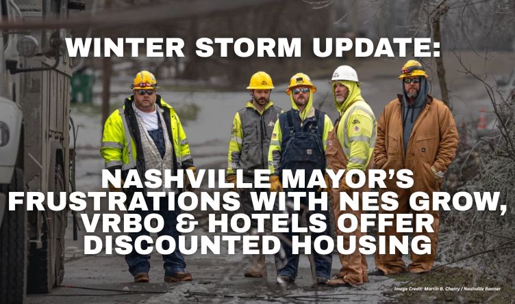 Winter Storm Update: Nashville Mayor’s Frustrations With NES Grow, VRBO & Hotels Offer Discounted Housing
