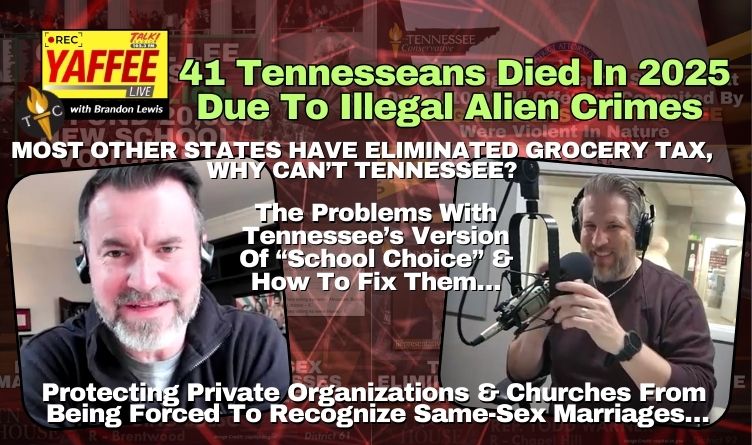 Video & Podcast: Illegal Aliens Killed 41 Tennesseans In 2025 / Most Other States Have Eliminated Grocery Tax, Why Can’t TN? / The Problems With Tennessee’s Version Of “School Choice” & How To Fix Them…