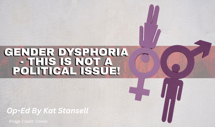 Gender Dysphoria - This Is NOT A Political Issue! (Op-ed By Kat Stansell)