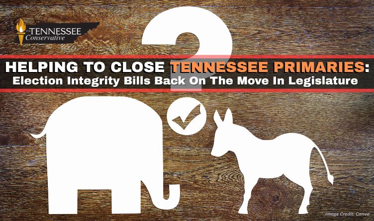 Helping To Close Tennessee Primaries: Election Integrity Bills Back On The Move In Legislature