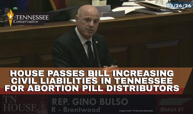 House Passes Bill Increasing Civil Liabilities In Tennessee For Abortion Pill Distributors