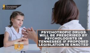 Psychotropic Drugs Will Be Prescribed By Psychologists In Tennessee If Proposed Legislation Is Enacted