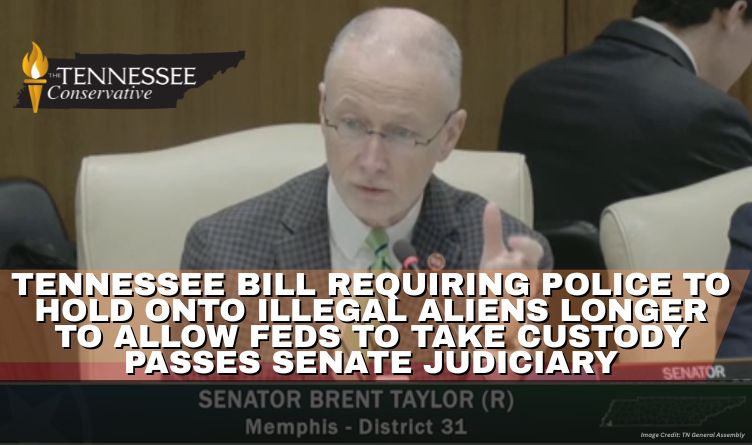 Tennessee Bill Requiring Police To Hold Onto Illegal Aliens Longer To Allow Feds To Take Custody Passes Senate Judiciary