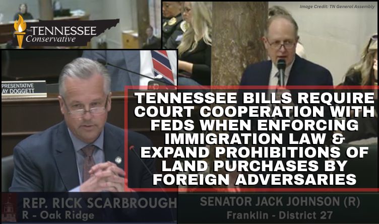 Tennessee Bills Require Court Cooperation With Feds When Enforcing Immigration Law & Expand Prohibitions Of Land Purchases By Foreign Adversaries