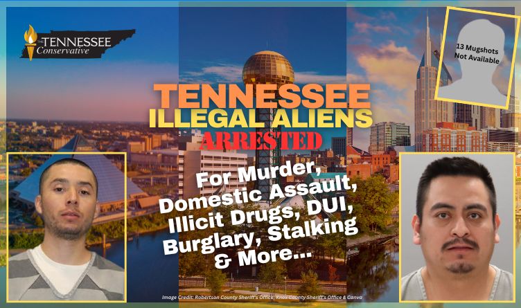 Tennessee Illegal Aliens Arrested For Murder, Domestic Assault, Illicit Drugs, DUI, Burglary, Stalking & More...