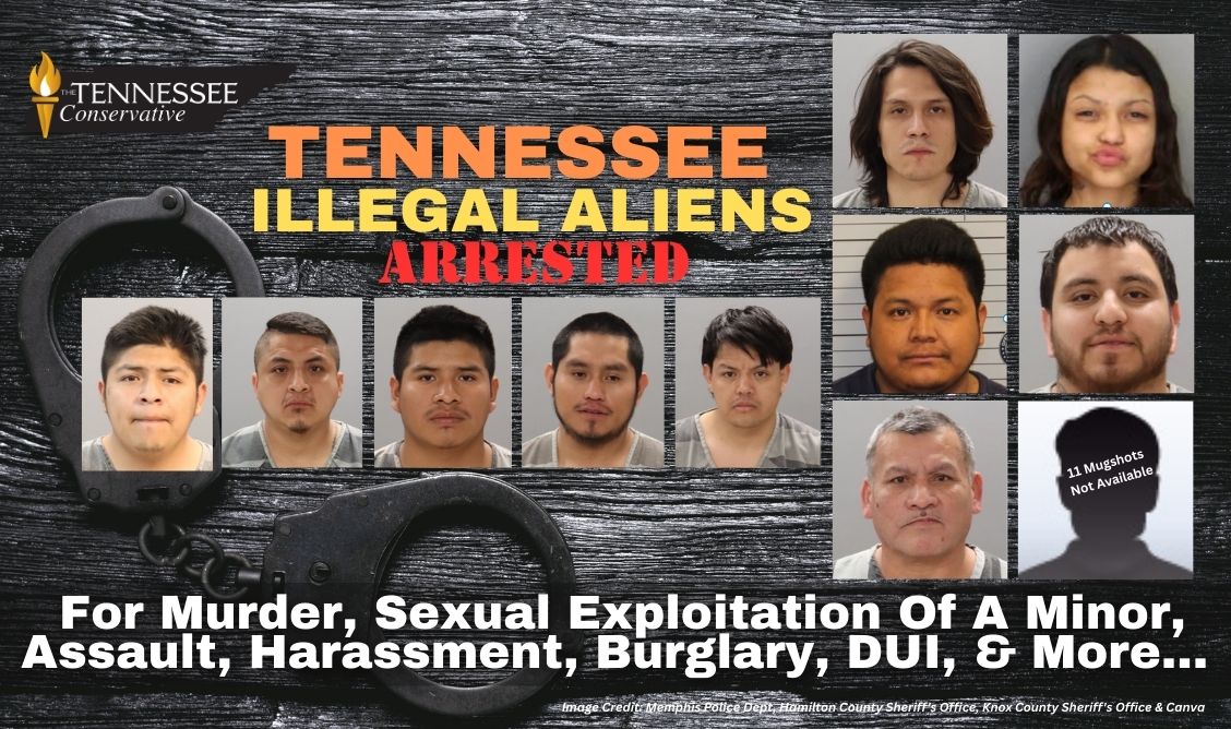 Tennessee Illegal Aliens Arrested For Murder, Sexual Exploitation Of A Minor, Assault, Harassment, Burglary, DUI, & More...