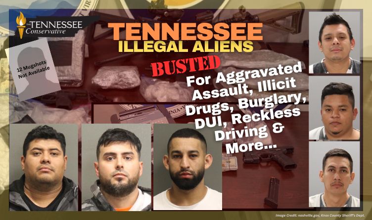 Tennessee Illegal Aliens Busted For Aggravated Assault, Illicit Drugs, Burglary, DUI, Reckless Driving & More...