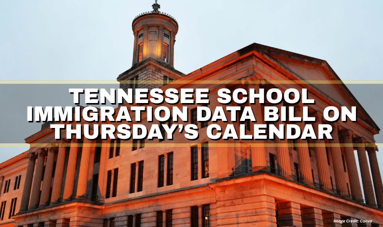 Tennessee School Immigration Data Bill On Thursday’s Calendar