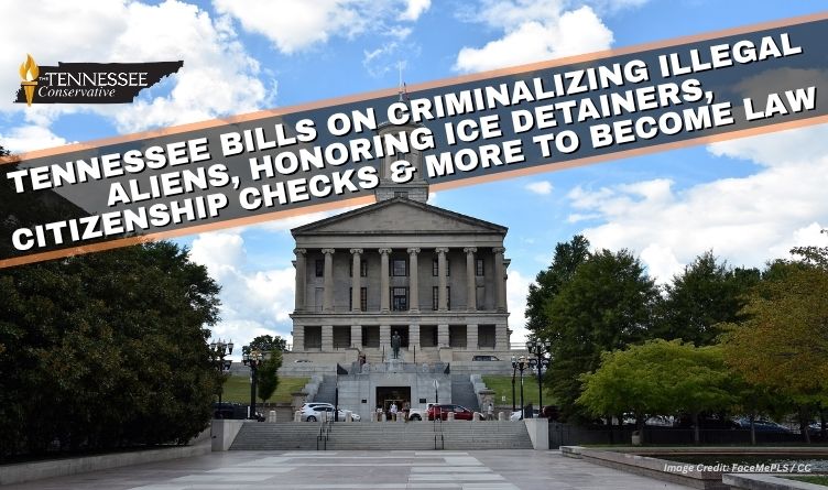 Tennessee Bills On Criminalizing Illegal Aliens, Honoring ICE Detainers, Citizenship Checks & More To Become Law