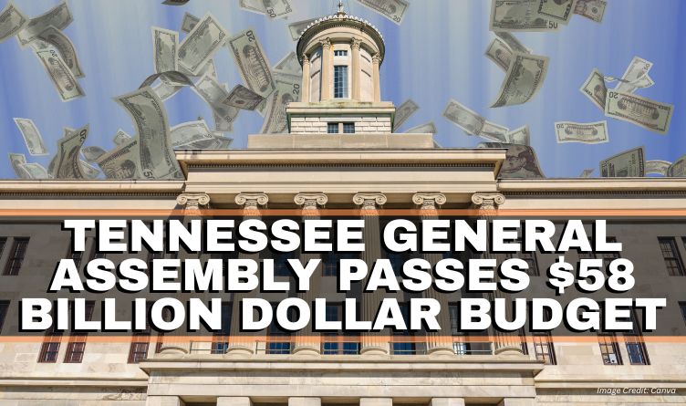 Tennessee General Assembly Passes $58 Billion Dollar Budget