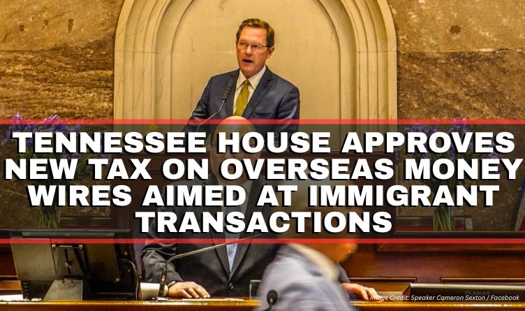 Tennessee House Approves New Tax On Overseas Money Wires Aimed At Immigrant Transactions