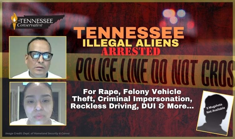 Tennessee Illegal Aliens Tennessee Illegal Aliens Arrested For Rape, Felony Vehicle Theft, Criminal Impersonation, Reckless Driving, DUI & More…