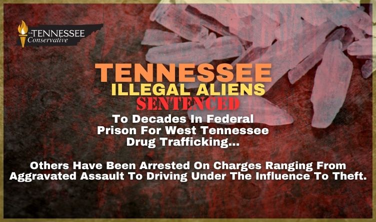 Tennessee Illegal Aliens Sentenced To Decades In Federal Prison For West Tennessee Drug Trafficking & More...