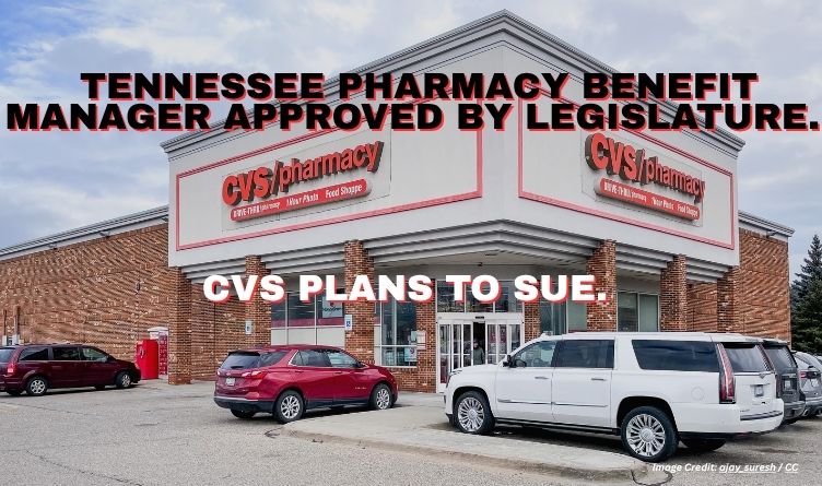 Tennessee Pharmacy Benefit Manager Approved By Legislature. CVS Plans To Sue.