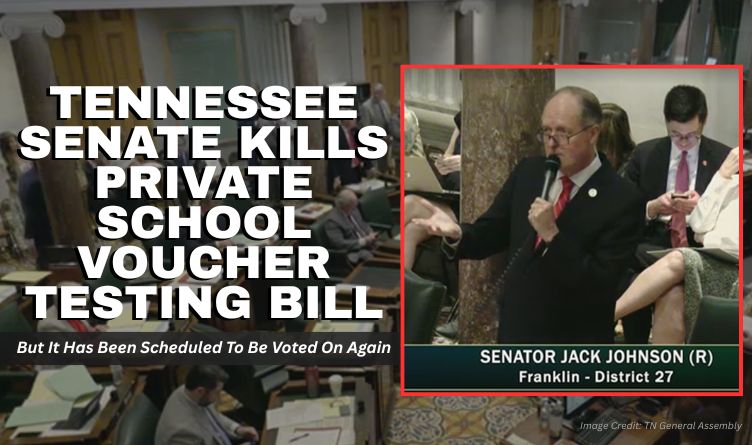 Tennessee Senate Kills Private School Voucher Testing Bill; But It Has Been Scheduled For Another Vote