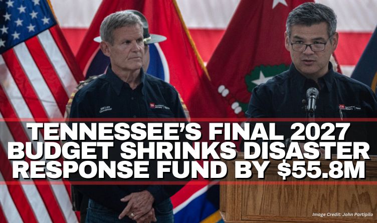 Tennessee’s Final 2027 Budget Shrinks Disaster Response Fund By $55.8M