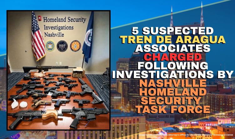 5 Suspected Tren De Aragua Associates Charged Following Investigations By Nashville Homeland Security Task Force