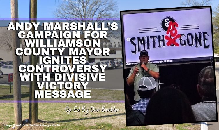 Andy Marshall’s Campaign For Williamson County Mayor Ignites Controversy With Divisive Victory Message  (Op-Ed By Don Beehler)