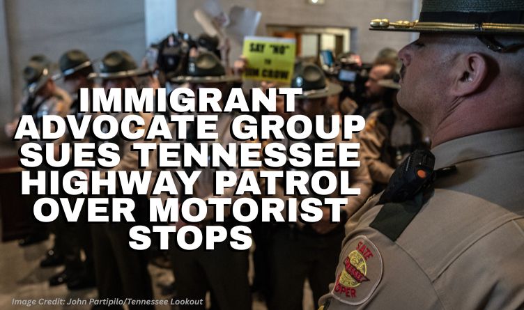Immigrant Advocate Group Sues Tennessee Highway Patrol Over Motorist Stops