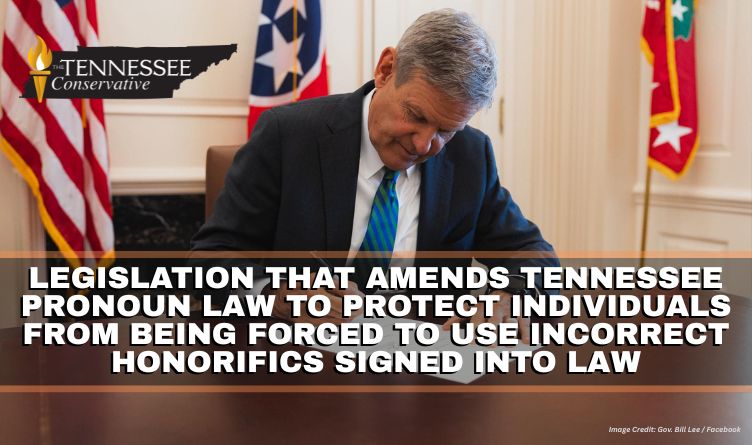 Legislation That Amends Tennessee Pronoun Law To Protect Individuals From Being Forced To Use Incorrect Honorifics Signed Into Law