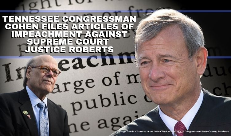 Tennessee Congressman Cohen Files Articles Of Impeachment Against Supreme Court Justice Roberts