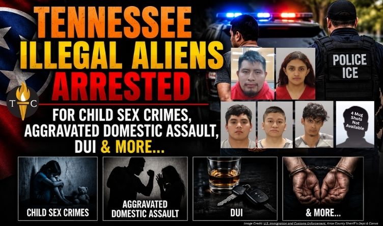 Tennessee Illegal Aliens Arrested For Child Sex Crimes, Aggravated Domestic Assault, DUI & More...
