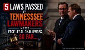 5 Laws Passed By Tennessee Lawmakers In 2026 Face Legal Challenges, So Far…