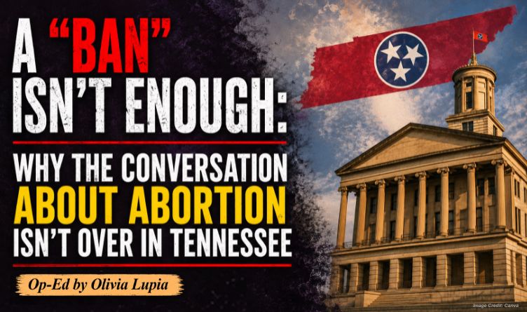 A "Ban" Isn't Enough: Why The Conversation About Abortion Isn't Over In Tennessee