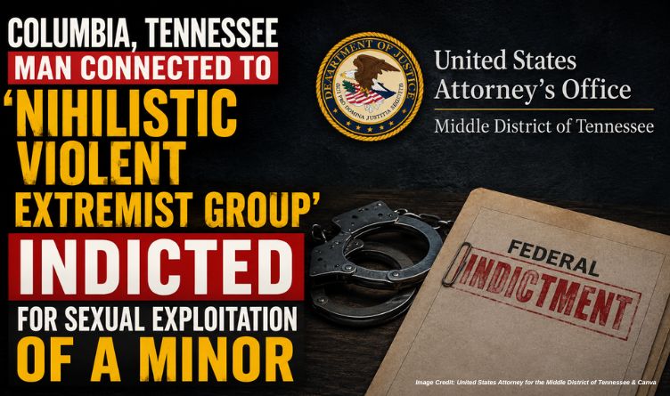 Columbia, Tennessee Man Connected To 'Nihilistic Violent Extremist Group' Indicted For Sexual Exploitation Of A Minor
