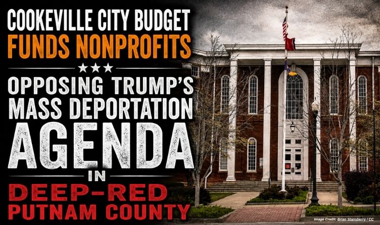 Cookeville City Budget Funds Nonprofits Opposing Trump’s Mass Deportation Agenda In Deep-Red Putnam County