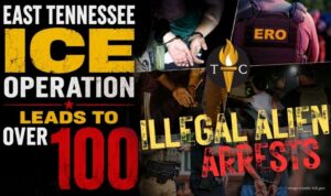 East Tennessee ICE Operation Leads To Over 100 Illegal Alien Arrests