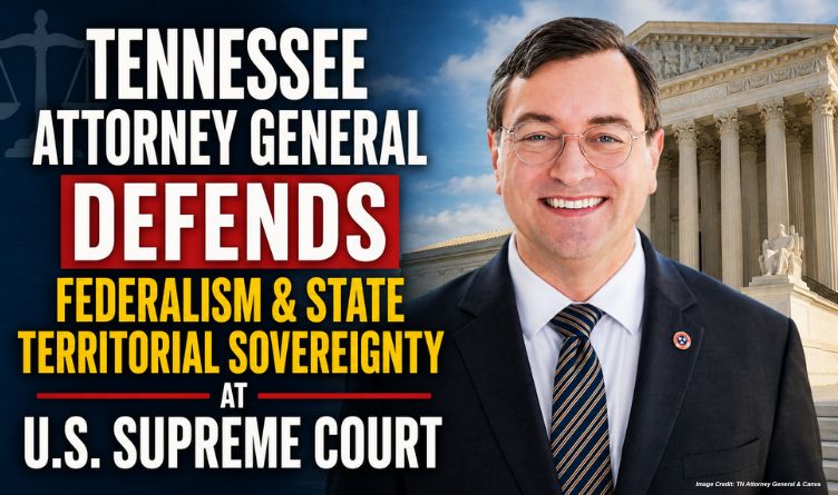 Tennessee Attorney General Defends Federalism & State Territorial Sovereignty At U.S. Supreme Court