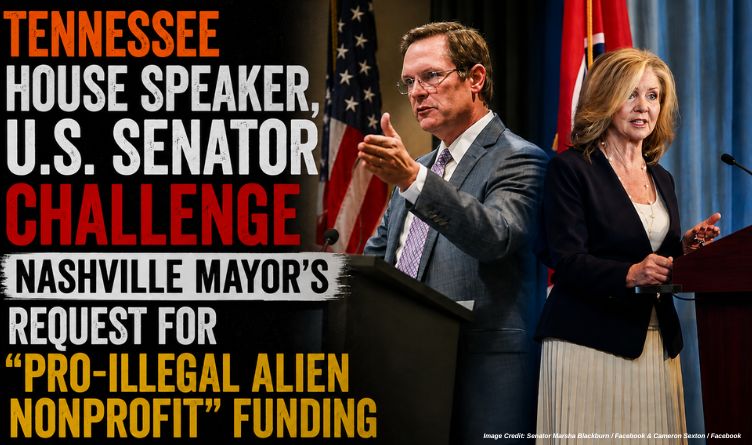 Tennessee House Speaker, U.S. Senator Challenge Nashville Mayor’s Request For “Pro-Illegal Alien Nonprofit” Funding