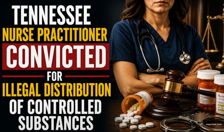 Tennessee Nurse Practitioner Convicted For Illegal Distribution Of Controlled Substances