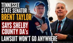 Tennessee State Senator Brent Taylor Says Shelby County DA’s Lawsuit Won’t Go Anywhere