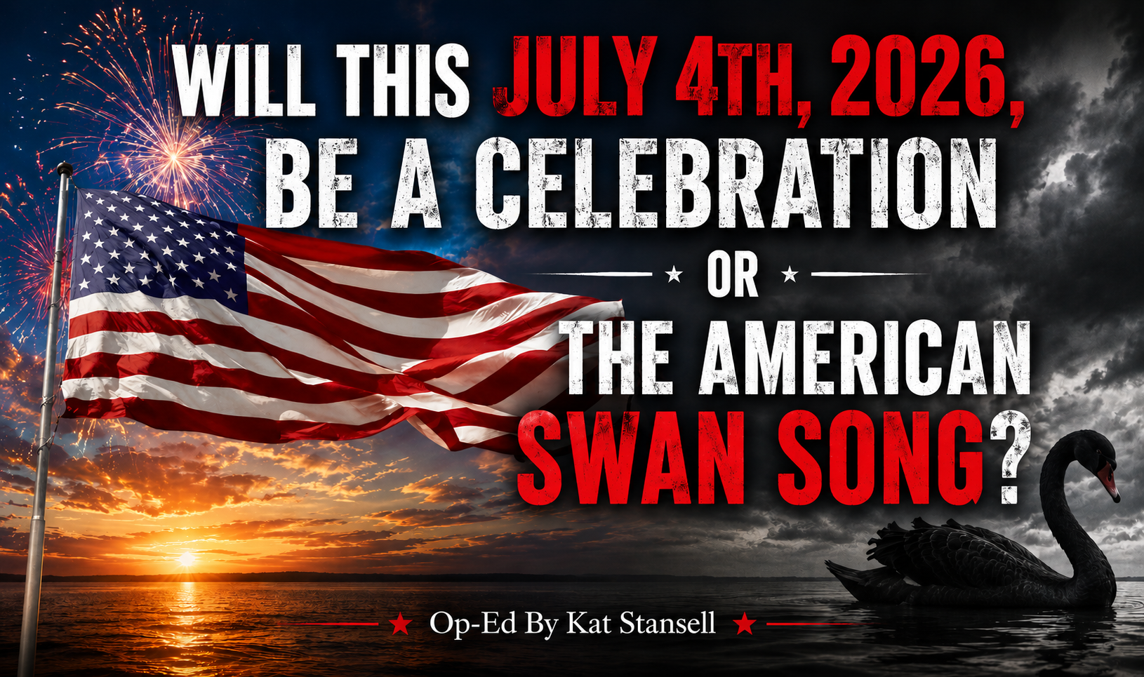 Will This July 4th, 2026, Be A Celebration Or The American Swan Song? (Op-Ed By Kat Stansell)
