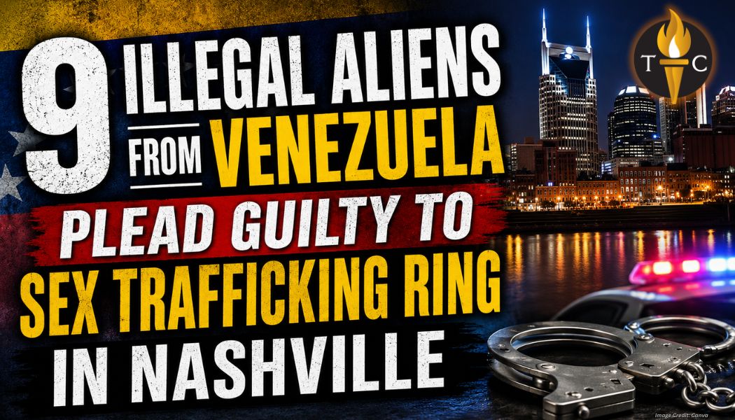 9 Illegal Aliens From Venezuela Plead Guilty To Sex Trafficking Ring In Nashville