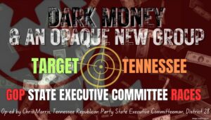 Dark Money & An Opaque New Group Target Tennessee GOP State Executive Committee Races (Op-Ed By Chris Morris)