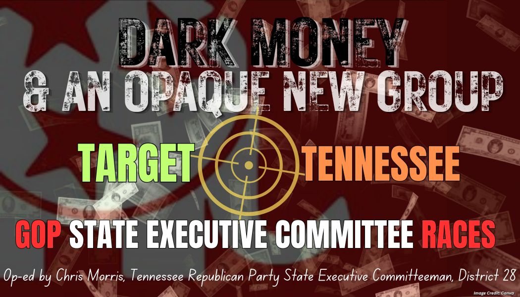 Dark Money & An Opaque New Group Target Tennessee GOP State Executive Committee Races (Op-Ed By Chris Morris)