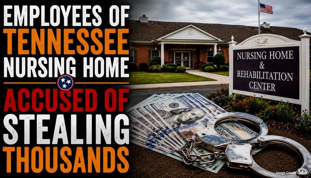 Employees Of Tennessee Nursing Home Accused Of Stealing Thousands