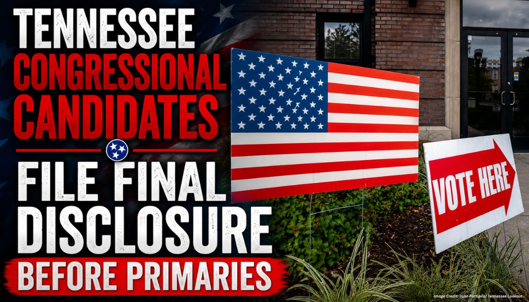 Tennessee Congressional Candidates File Final Disclosure Before Primaries