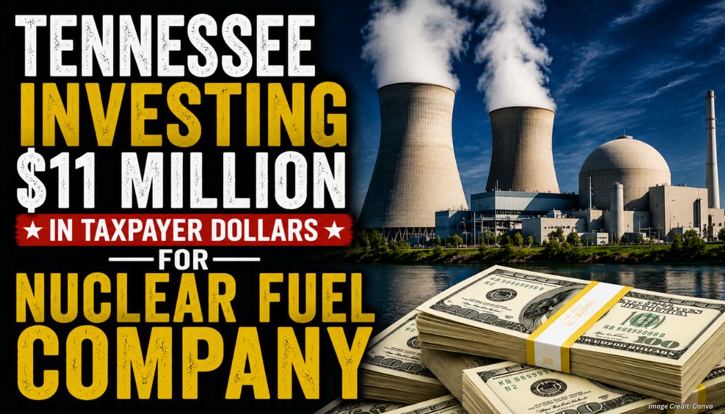 Tennessee Investing $11 Million In Taxpayer Dollars For Nuclear Fuel Company