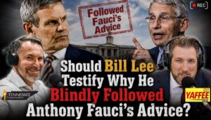Video & Podcast: Should Bill Lee Testify Why He Blindly Followed Anthony Fauci's Advice?
