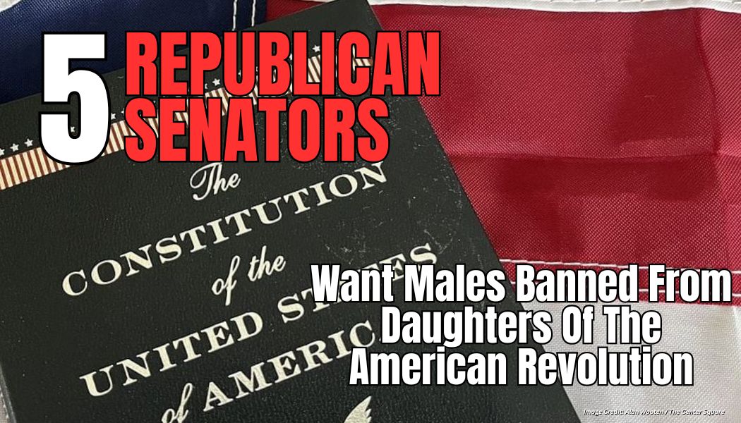 5 Republican Senators Want Males Banned From Daughters Of The American Revolution