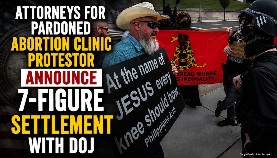 Attorneys For Pardoned Abortion Clinic Protestor Announce 7-Figure Settlement With DOJ