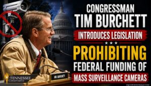 Congressman Tim Burchett Introduces Legislation Prohibiting Federal Funding Of Mass Surveillance Cameras