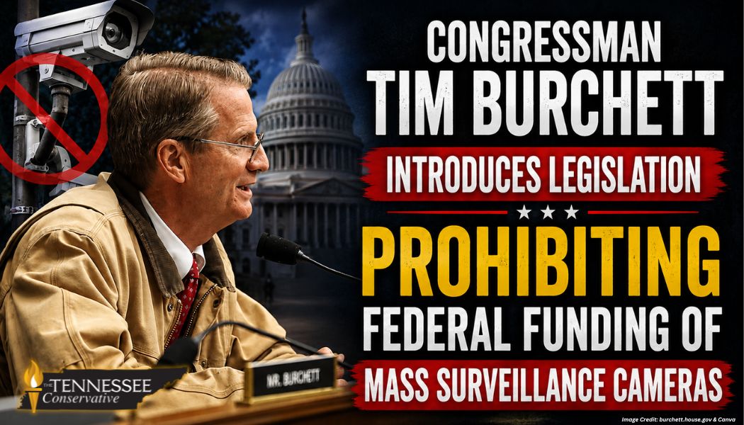Congressman Tim Burchett Introduces Legislation Prohibiting Federal Funding Of Mass Surveillance Cameras