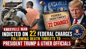 Knoxville Man Indicted On 22 Federal Charges Following Death Threats To President Trump & Other Officials